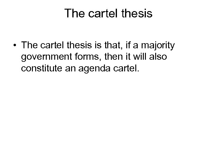 The cartel thesis • The cartel thesis is that, if a majority government forms,