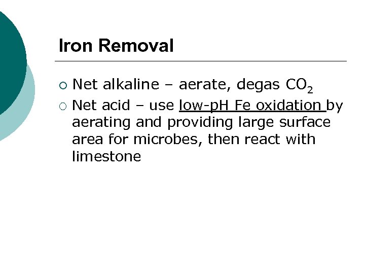 Iron Removal ¡ ¡ Net alkaline – aerate, degas CO 2 Net acid –