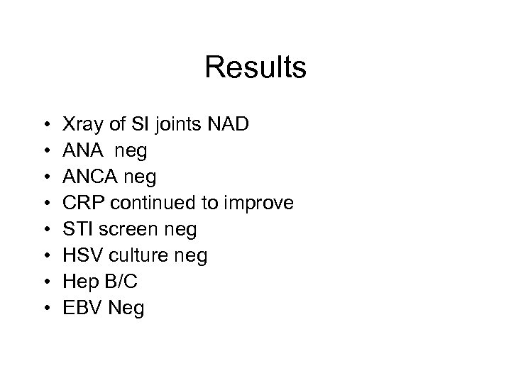 Results • • Xray of SI joints NAD ANA neg ANCA neg CRP continued