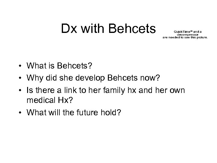Dx with Behcets • What is Behcets? • Why did she develop Behcets now?