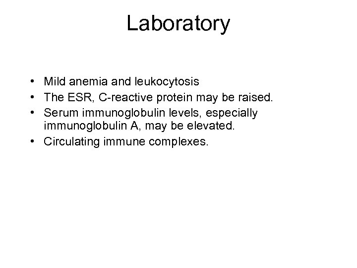 Laboratory • Mild anemia and leukocytosis • The ESR, C-reactive protein may be raised.