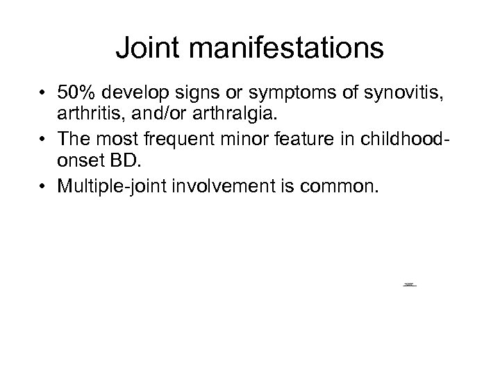 Joint manifestations • 50% develop signs or symptoms of synovitis, arthritis, and/or arthralgia. •