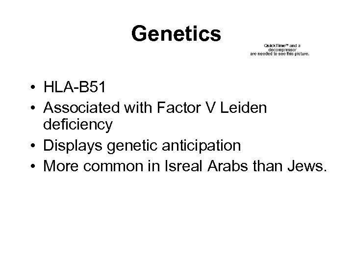 Genetics • HLA-B 51 • Associated with Factor V Leiden deficiency • Displays genetic