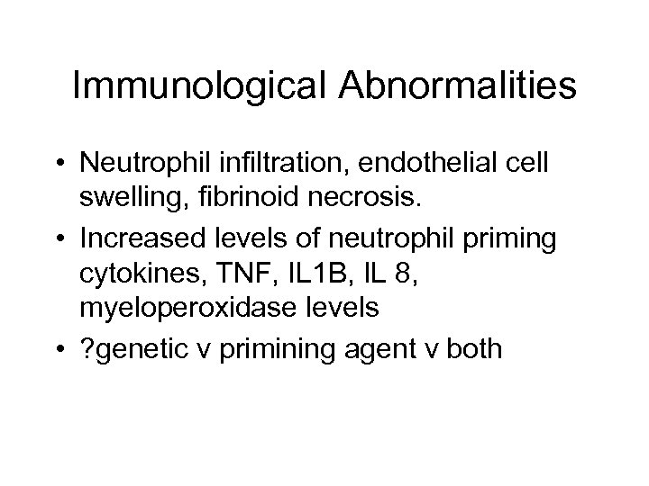 Immunological Abnormalities • Neutrophil infiltration, endothelial cell swelling, fibrinoid necrosis. • Increased levels of
