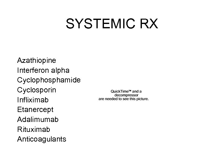 SYSTEMIC RX Azathiopine Interferon alpha Cyclophosphamide Cyclosporin Infliximab Etanercept Adalimumab Rituximab Anticoagulants 
