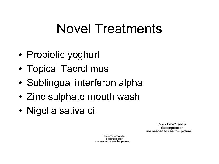 Novel Treatments • • • Probiotic yoghurt Topical Tacrolimus Sublingual interferon alpha Zinc sulphate