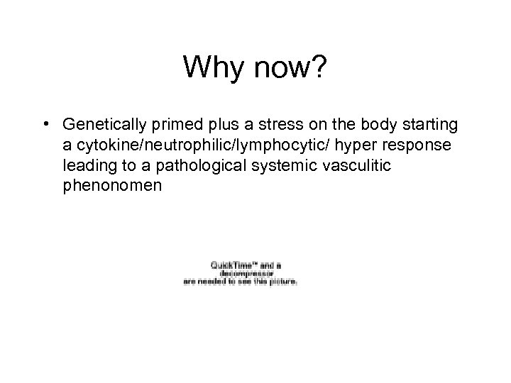 Why now? • Genetically primed plus a stress on the body starting a cytokine/neutrophilic/lymphocytic/
