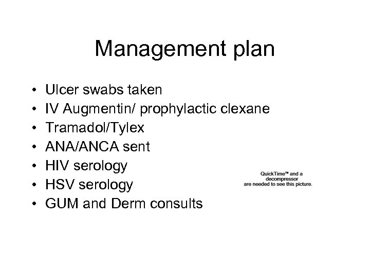 Management plan • • Ulcer swabs taken IV Augmentin/ prophylactic clexane Tramadol/Tylex ANA/ANCA sent