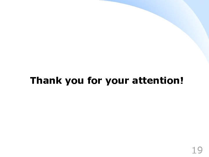 Thank you for your attention! 19 