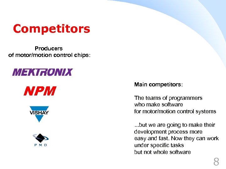 Competitors Producers of motor/motion control chips: NPM Main competitors: The teams of programmers who
