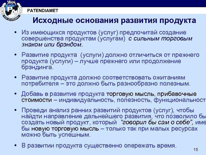 PATENDIAMET Исходные основания развития продукта • Из имеющихся продуктов (услуг) предпочитай создание совершенства продуктам