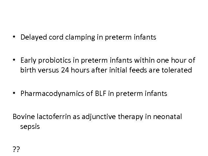  • Delayed cord clamping in preterm infants • Early probiotics in preterm infants