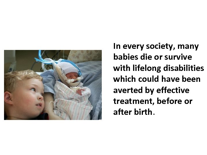 In every society, many babies die or survive with lifelong disabilities which could have