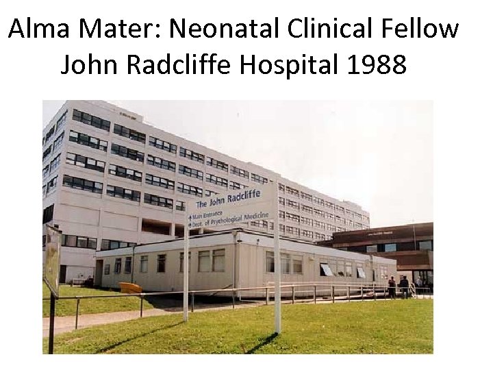 Alma Mater: Neonatal Clinical Fellow John Radcliffe Hospital 1988 