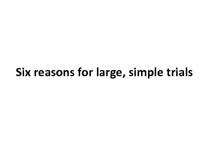Six reasons for large, simple trials 