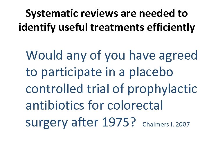 Systematic reviews are needed to identify useful treatments efficiently Would any of you have