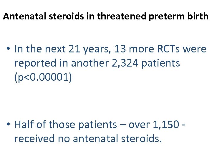 Antenatal steroids in threatened preterm birth • In the next 21 years, 13 more