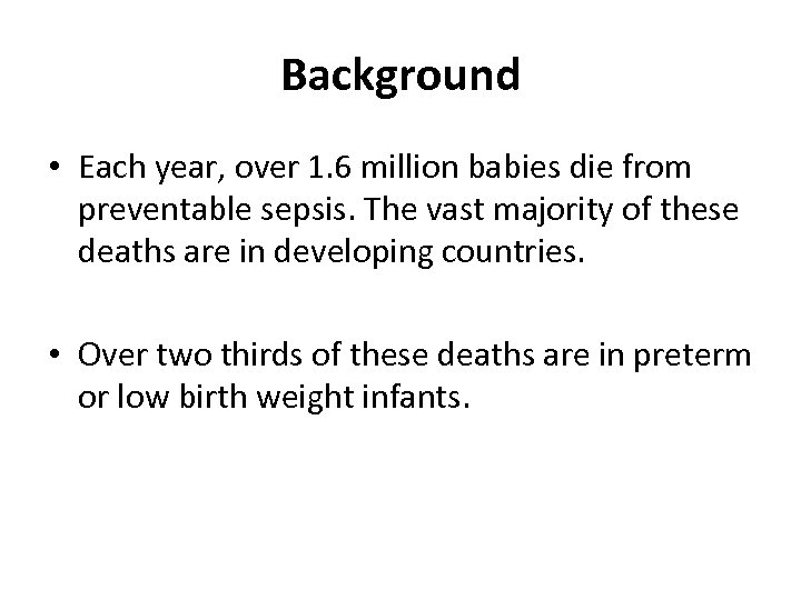 Background • Each year, over 1. 6 million babies die from preventable sepsis. The