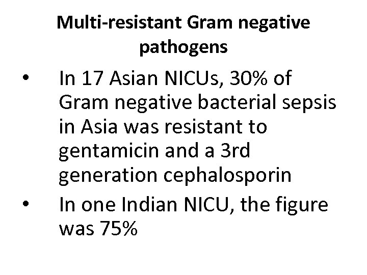 Multi-resistant Gram negative pathogens • • In 17 Asian NICUs, 30% of Gram negative