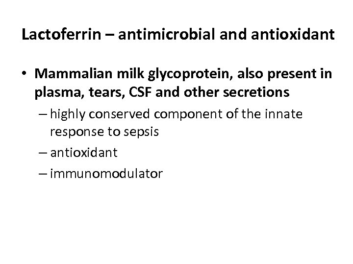 Lactoferrin – antimicrobial and antioxidant • Mammalian milk glycoprotein, also present in plasma, tears,