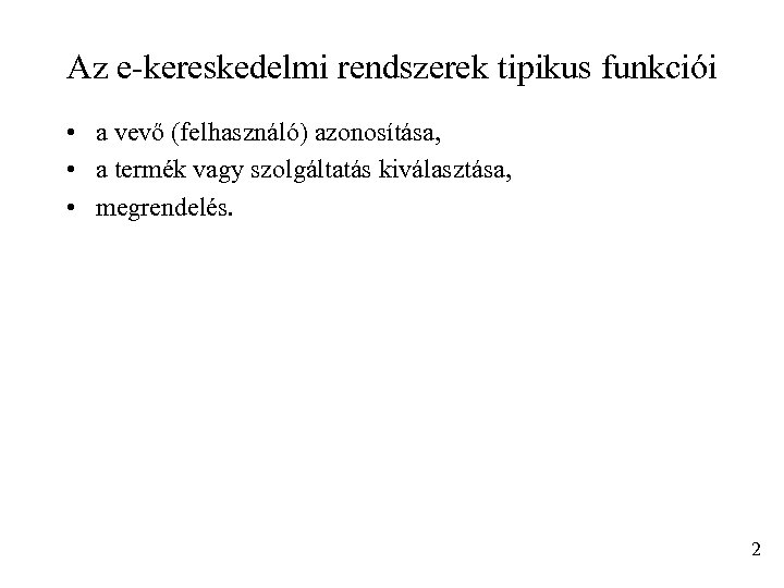 Az e-kereskedelmi rendszerek tipikus funkciói • a vevő (felhasználó) azonosítása, • a termék vagy