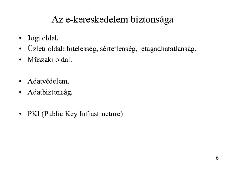 Az e-kereskedelem biztonsága • Jogi oldal. • Üzleti oldal: hitelesség, sértetlenség, letagadhatatlanság. • Műszaki