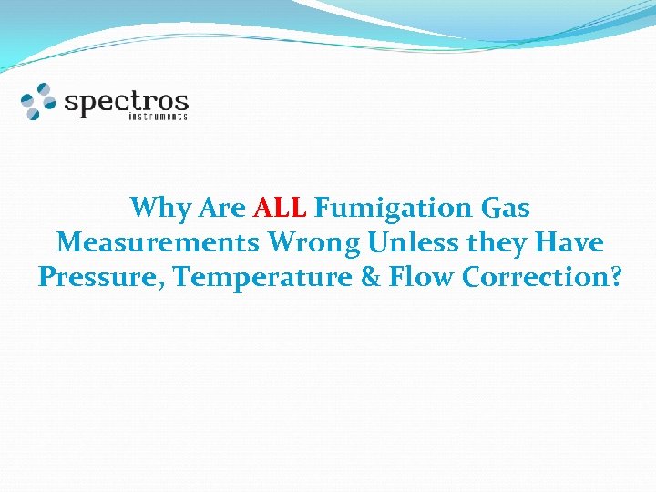 Why Are ALL Fumigation Gas Measurements Wrong Unless they Have Pressure, Temperature & Flow