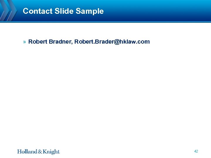 Contact Slide Sample » Robert Bradner, Robert. Brader@hklaw. com 42 