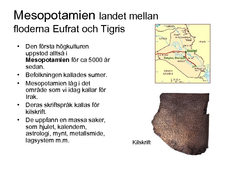 Mesopotamien landet mellan floderna Eufrat och Tigris • Den första högkulturen uppstod alltså i