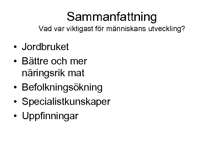 Sammanfattning Vad var viktigast för människans utveckling? • Jordbruket • Bättre och mer näringsrik