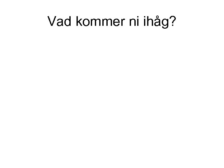 Vad kommer ni ihåg? 