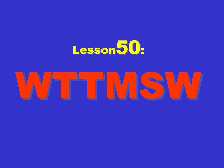 50: Lesson WTTMSW 