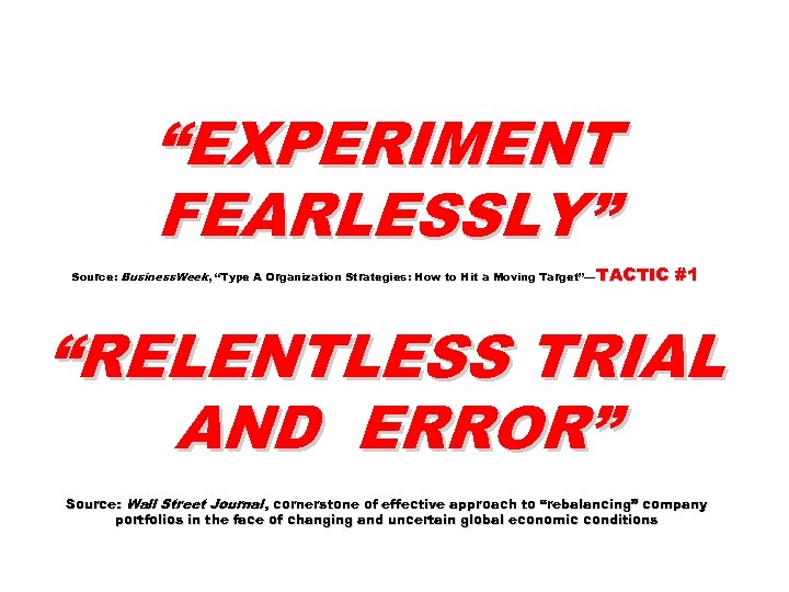 “EXPERIMENT FEARLESSLY” Source: Business. Week, “Type A Organization Strategies: How to Hit a Moving