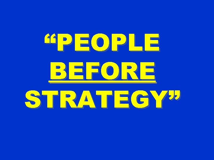 “PEOPLE BEFORE STRATEGY” 