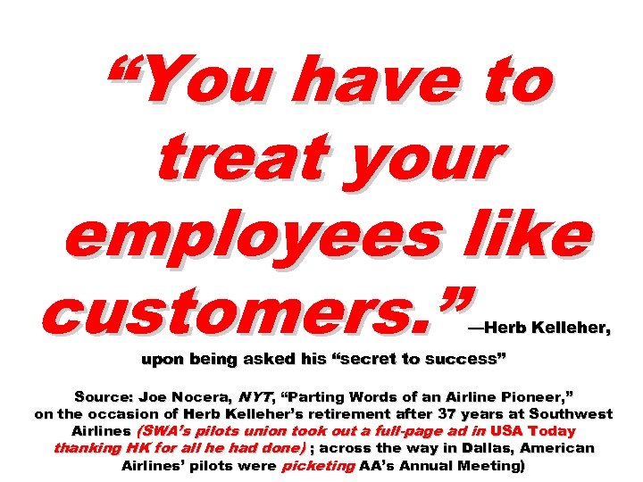 “You have to treat your employees like customers. ” —Herb Kelleher, upon being asked