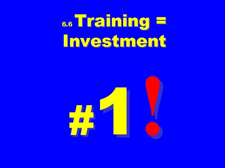 Training = Investment 6. 6 1! # 