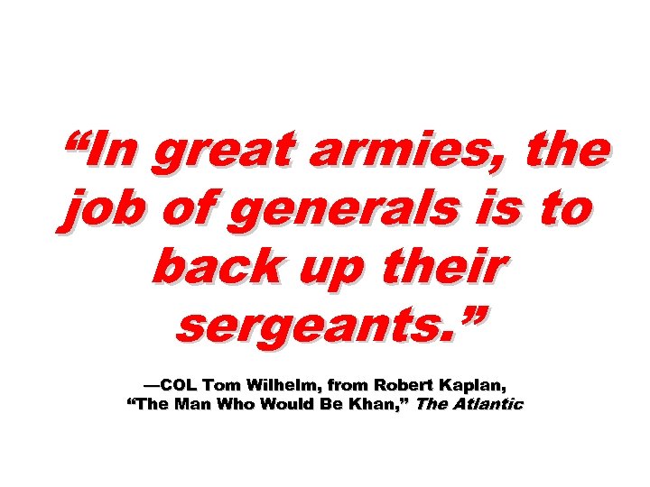“In great armies, the job of generals is to back up their sergeants. ”