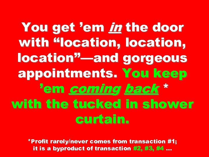 You get ’em in the door with “location, location”—and gorgeous appointments. You keep ’em