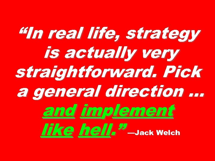 “In real life, strategy is actually very straightforward. Pick a general direction … and