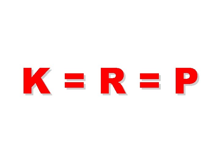 K=R=P 