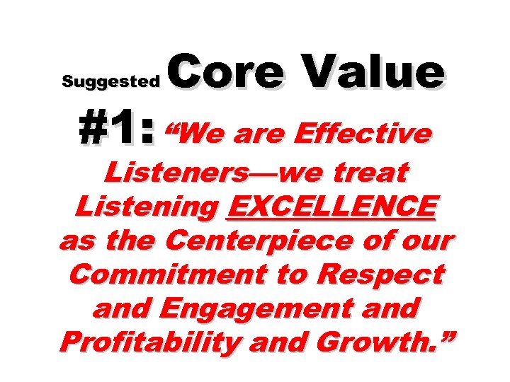 Suggested Core Value #1: “We are Effective Listeners—we treat Listening EXCELLENCE as the Centerpiece