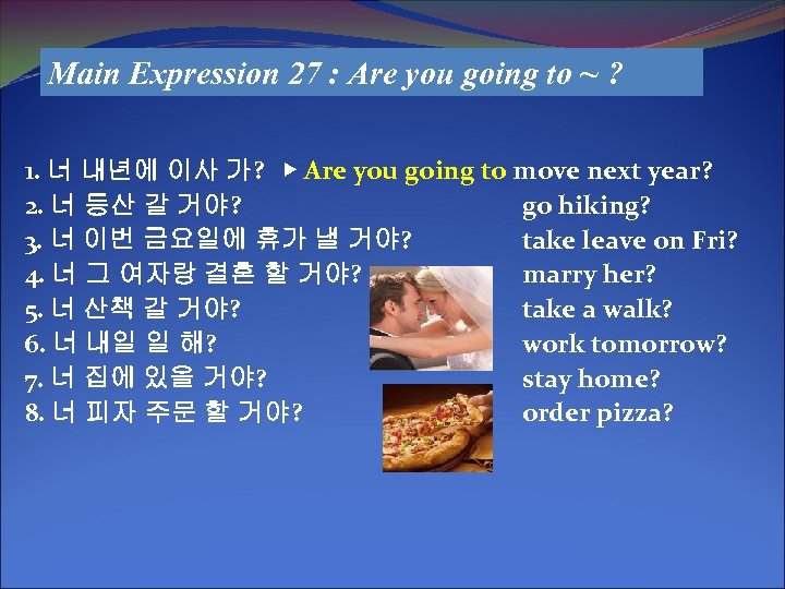 Main Expression 27 : Are you going to ~ ? 1. 너 내년에 이사