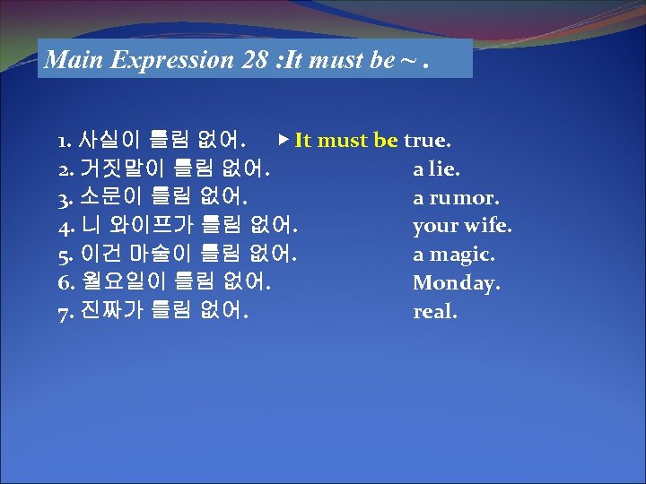 Main Expression 28 : It must be ~. 1. 사실이 틀림 없어. ▶ It