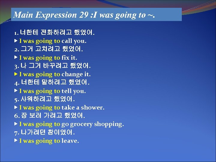 Main Expression 29 : I was going to ~. 1. 너한테 전화하려고 했었어. ▶