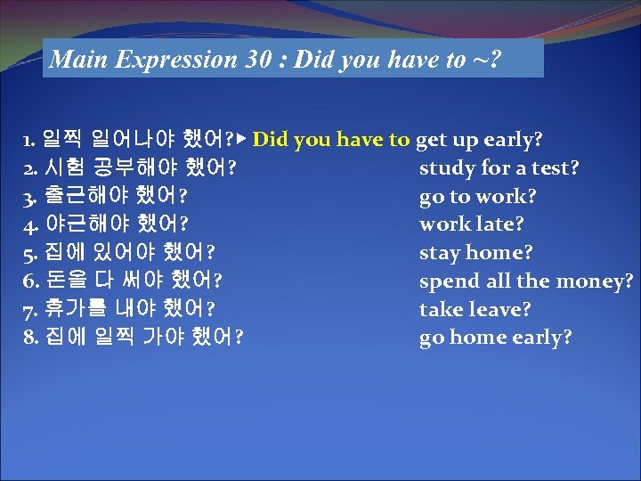 Main Expression 30 : Did you have to ~? 1. 일찍 일어나야 했어? ▶