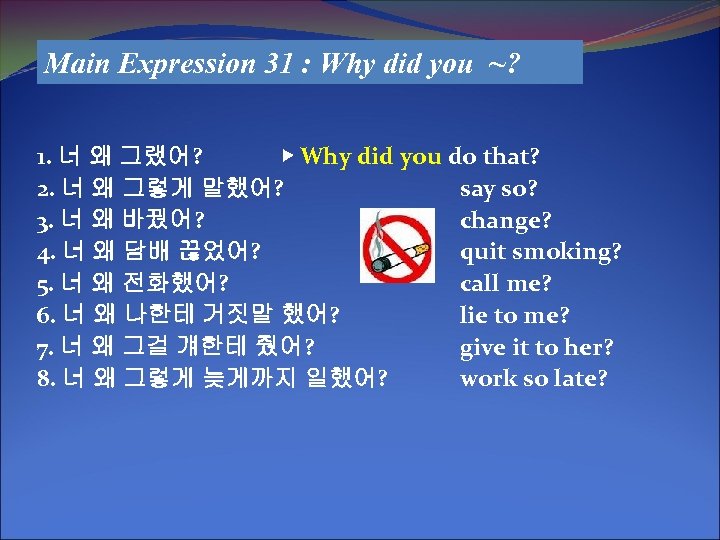 Main Expression 31 : Why did you ~? 1. 너 왜 그랬어? ▶ Why