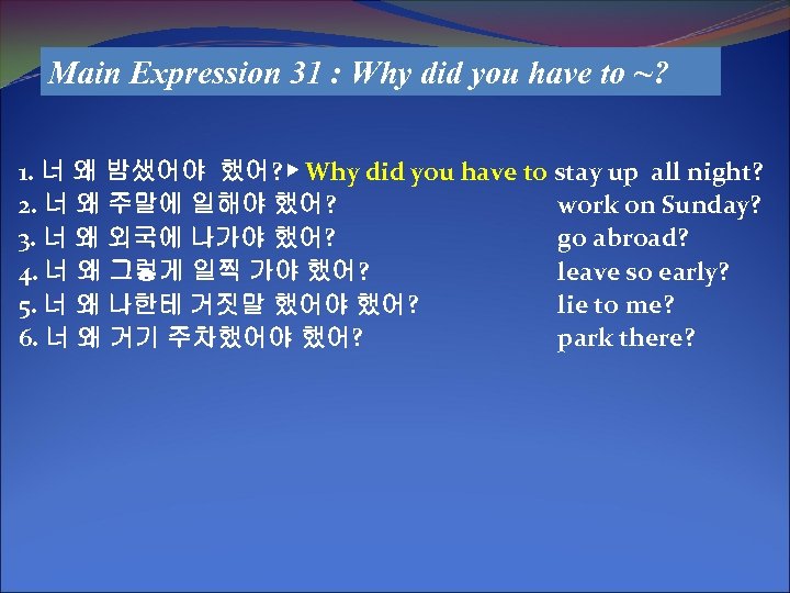 Main Expression 31 : Why did you have to ~? 1. 너 왜 밤샜어야