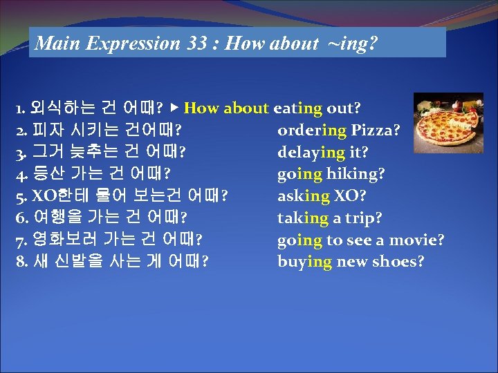 Main Expression 33 : How about ~ing? 1. 외식하는 건 어때? ▶ How about