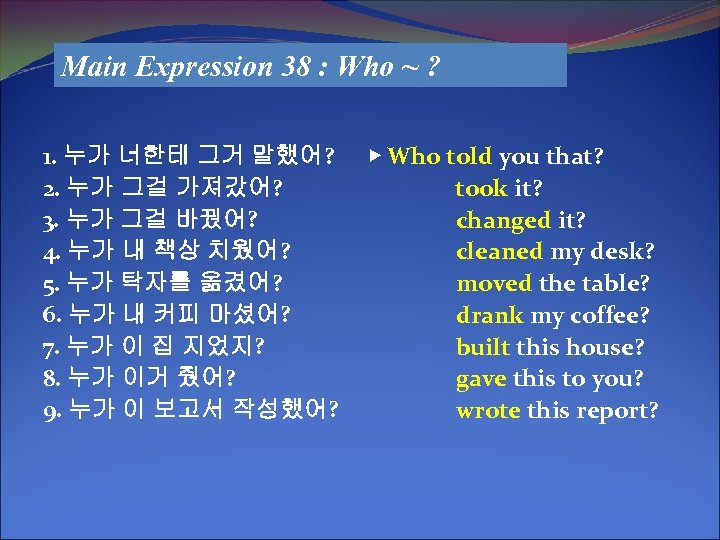 Main Expression 38 : Who ~ ? 1. 누가 너한테 그거 말했어? 2. 누가