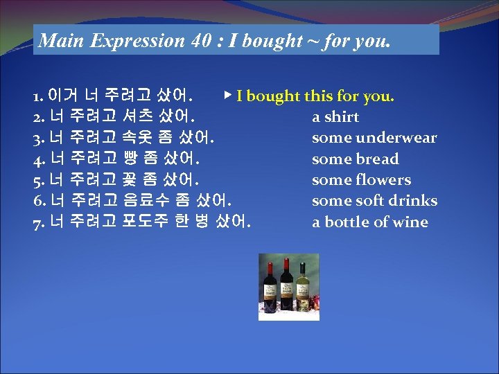 Main Expression 40 : I bought ~ for you. 1. 이거 너 주려고 샀어.